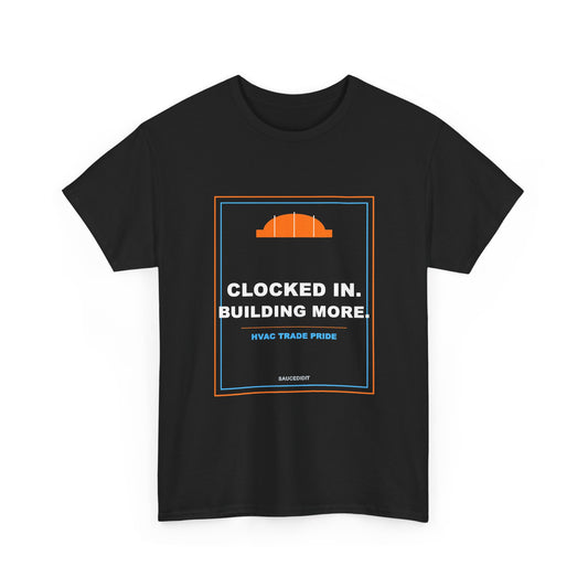 Clocked In Building More HVAC Trade Pride Shirt | Saucedidit Work Tee