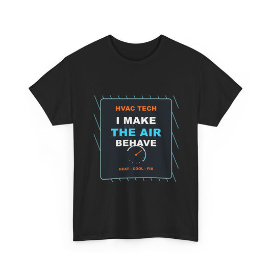 I Make the Air Behave HVAC Tech Shirt